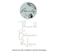 Threads Between the Lines: Poems on Life, mindsets, and the Everyday