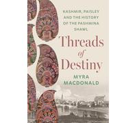 Threads of Destiny: Kashmir, Paisley and the History of the Pashmina Shawl
