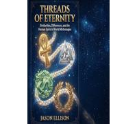 Threads of Eternity: Similarities, Differences, and the Human Spirit in World Mythologies