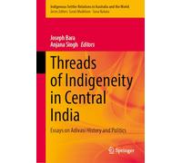 Threads of Indigeneity in Central India: Essays on Adivasi History and Politics