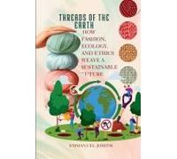 Threads Of The Earth, How Fashion, Ecology, And Ethics Weave A Sustainable Future