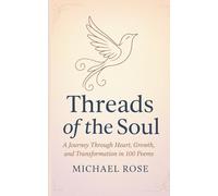 Threads of the Soul: A Journey Through Heart, Growth, and Transformation in 100 Poems