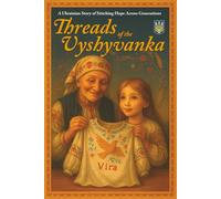 Threads of the Vyshyvanka: A Ukrainian Story of Stitching Hope Across Generations