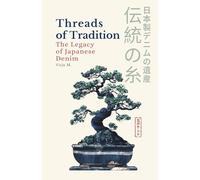 Threads of Tradition - The Legacy of Japanese Denim: Inside the Legacy of Japanese Denim, Indigo Dyeing & Selvedge Craftsmanship