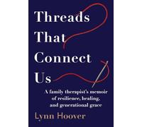 Threads That Connect Us: A Family Therapist's Memoir of Resilience, Healing, and Generational Grace