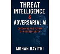 Threat Intelligence & Adversarial AI: Defending the Future of Cybersecurity