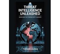 Threat Intelligence Unleashed: Navigating the Cybersecurity Landscape