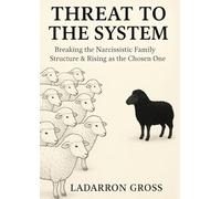 THREAT TO THE SYSTEM: Breaking the Narcissistic Family Structure & Rising as the Chosen One