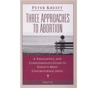 Three Approaches to Abortion A Thoughtful and Compassionate Guide to the Most Controversial Issue Today by Peter J Kreeft Peter Kreeft (Auteur)