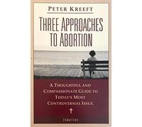 Three Approaches to Abortion: A Thoughtful and Compassionate Guide to Today's Most Controversial Issue