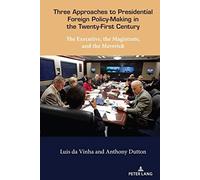 Three Approaches To Presidential Foreign Policy-Making In The Twenty-First Century
