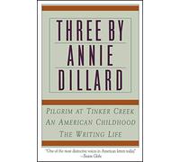 Three by Annie Dillard: The Writing Life, An American Childhood, Pilgrim at Tinker Creek - The Pulitzer Prize Winner and National Bestsellers