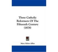 Three Catholic Reformers of the Fifteenth Century (1878) Allies, Mary Helen (Auteur)