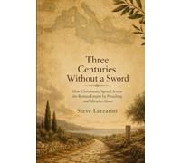 Three Centuries Without a Sword: How Christianity Spread Across the Roman Empire by Preaching and Miracles Alone