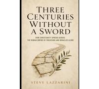 Three Centuries Without a Sword: How Christianity Spread Across the Roman Empire by Preaching and Miracles Alone