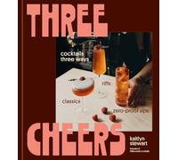 Three Cheers: Cocktails Three Ways: Classics, Riffs, and Zero-proof Sips