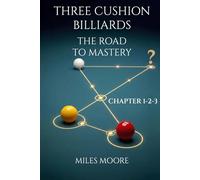 THREE CUSHION BILLIARDS - THE ROAD TO MASTERY - CHAPTER 1-2-3: A book to guide you on the path to mastery.