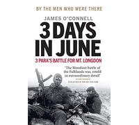 Three Days In June: The Incredible Minute-by-Minute Oral History of 3 Para’s Deadly Falklands Battle