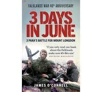 Three Days In June: The Incredible Minute-by-Minute Oral History of 3 Para's Deadly Falklands War Battle