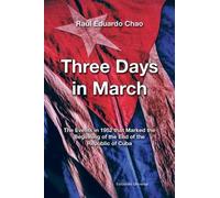 Three Days In March. The Events In 1952 That Marked The Beginning Of The End Of The Republic Of Cuba