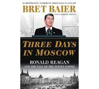 Three Days in Moscow: Ronald Reagan and the Fall of the Soviet Empire