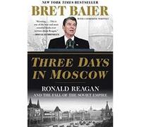 Three Days in Moscow Ronald Reagan and the Fall of the Soviet Empire by Catherine Whitney Paperback Book Bret Baier Catherine Whitney (Auteur)