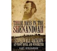 Three Days in the Shenandoah: Stonewall Jackson at Front Royal and Winchester