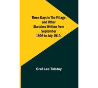 Three Days In The Village, And Other Sketches Written From September 1909 To July 1910.