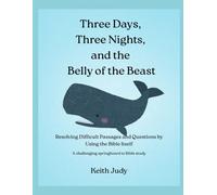 Three Days, Three Nights, and the Belly of the Beast: Resolving Difficult Passages and Questions in the Bible by Using the Bible Itself