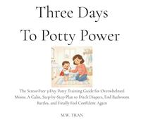 Three Days to Potty Power: The Stress-Free 3-Day Potty Training Guide for Overwhelmed Moms