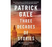 Three Decades of Stories: A unique collection of Patrick Gale's dark, moving, often witty and eccentric stories combined in one volume