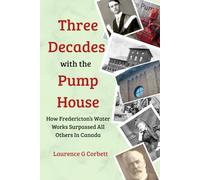 Three Decades with the Pump House: How Fredericton’s Water Works Surpassed All Others in Canada
