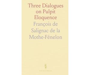 Three Dialogues on Pulpit Eloquence: Practical guidance on preparing, delivering, and enlivening sermons to persuade and connect
