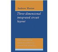 Three-Dimensional Integrated Circuit Layout, Distinguished Dissertations in Computer Science Andrew Harter (Auteur)