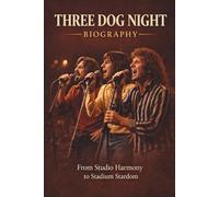 THREE DOG NIGHT BIOGRAPHY: From Studio Harmony to Stadium Stardom