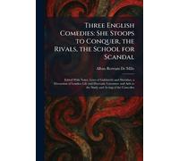 Three English Comedies: She Stoops to Conquer, the Rivals, the School for Scandal: Edited With Notes, Lives of Goldsmith and Sheridan, a Discussion of ... Aids to the Study and Acting of the Comedies