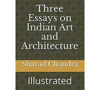 Three Essays On Indian Art And Architecture: Illustrated