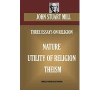 THREE ESSAYS ON RELIGION. Nature; Utility Of Religion; Theism