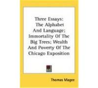 Three Essays: The Alphabet and Language; Immortality of the Big Trees; Wealth and Poverty of the Chicago Exposition Magee, Thomas (Auteur)