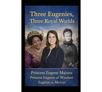 Three Eugenies Three Royal Worlds: Princess Eugene Majuru, Princess Eugenie of WIndsor, Eugenie de Montijo