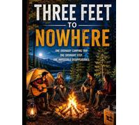 THREE FEET TO NOWHERE: One ordinary camping trip. One ordinary step. One impossible disappearance.