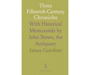 Three Fifteenth-Century Chronicles: With Historical Memoranda by John Stowe, the Antiquary