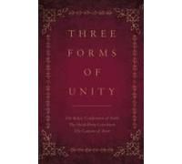 Three Forms Of Unity: The Belgic Confession Of Faith, The Heidelberg Catechism, The Canons Of Dort