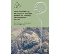 Three Forts On The Tay: Excavations At Moncreiffe, Moredun And Abernethy, Perth And Kinross 2014-17