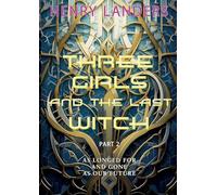 Three Girls and the last Witch - Part 2: As longed for and gone as our future.