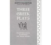 Three Greek Plays Prometheus Bound Agamemnon the Trojan Women Edith Hamilton (Auteur)