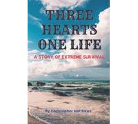 Three Hearts One Life: A Story Of Extreme Survival