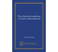 Three historical addresses at Groton, Massachusetts