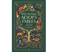 THREE HUNDRED AESOP’S FABLES: Timeless Animal Tales and Bedtime Stories