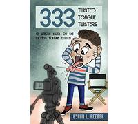 Three hundred and Thirty Three Twisted Tongue Twisters: A wacky twist on the modern tongue twister